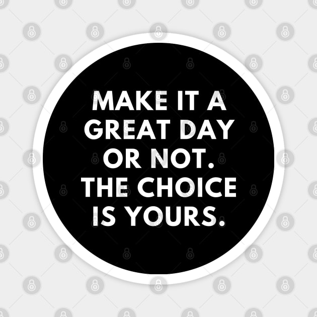 Make it a great day or not. The choice is yours Magnet by BlackMeme94